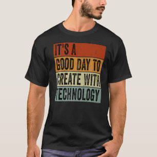 It's A Good Day To Create With Technology Groovy T T-Shirt