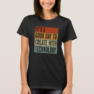 It's A Good Day To Create With Technology Groovy T T-Shirt