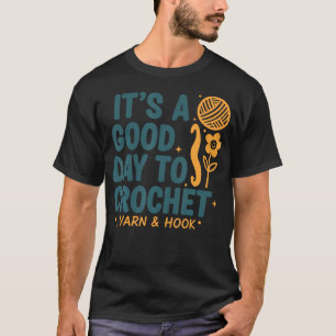 Its A Good Day To Crochet Yarn And Hook Crochet T-Shirt