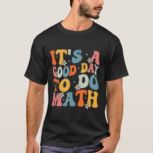 Its A Good Day To Do Math Back To School Teachers  T-Shirt (Front)