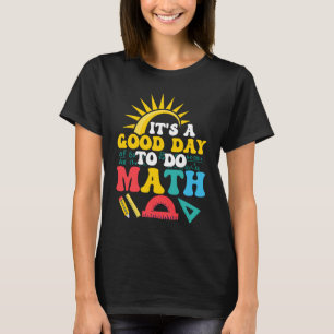 It's A Good Day To Do Math Education Teacher T-Shirt