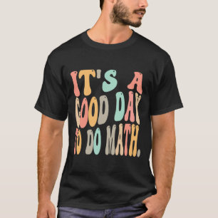 it's a good day to do math for math Fun math teach T-Shirt