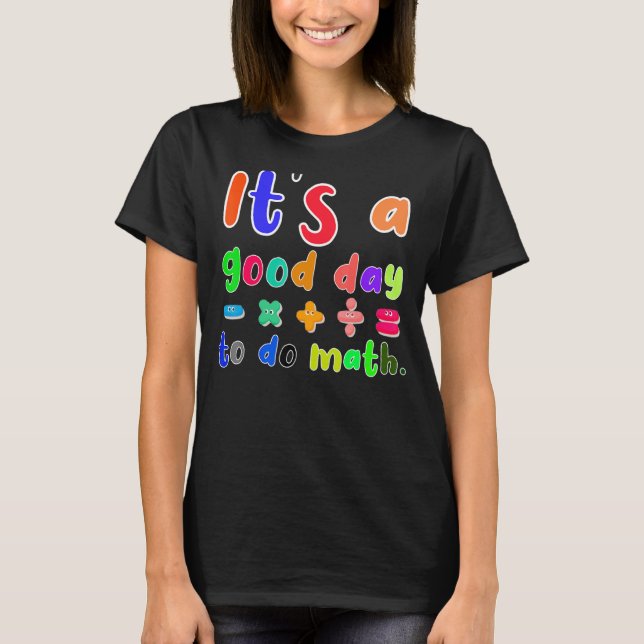 it's a good day to do math for math  math teacher T-Shirt (Front)