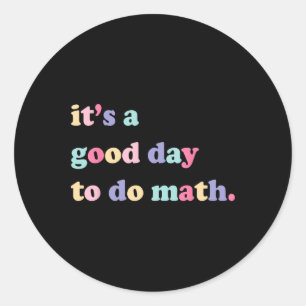 Its A Good Day To Do Math For Teachers Byck To Sch Classic Round Sticker