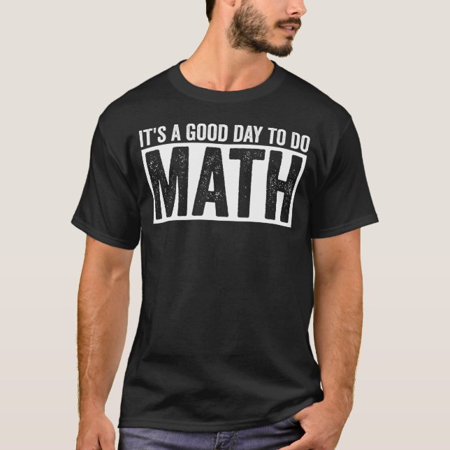 Its A Good Day To Do Math Funny Math Lover Quote T-Shirt (Front)