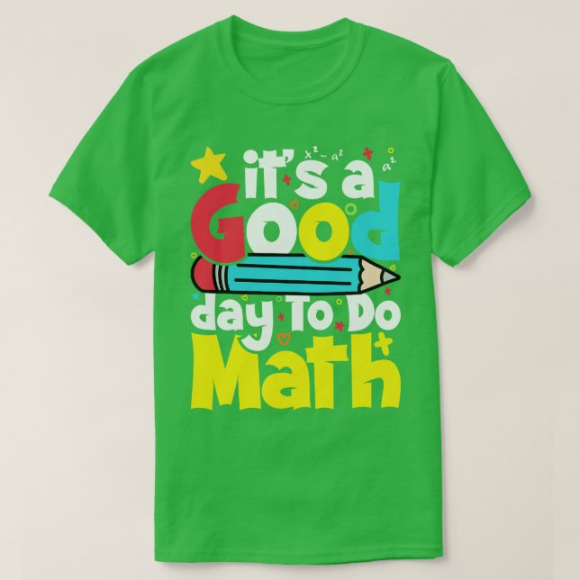 Its a good day to do math math student math teache T-Shirt (Design Front)