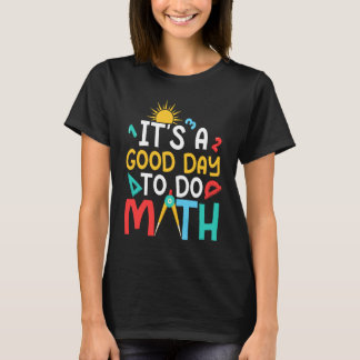 It's A Good Day To Do Math Teacher Education T-Shirt