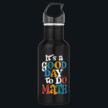 It's A Good Day to Do Math Teacher Inspirational 532 Ml Water Bottle<br><div class="desc">It's A Good Day to Do Math Teacher Inspirational</div>