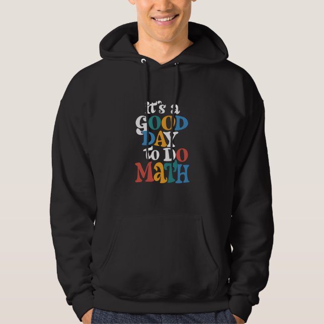 It's A Good Day to Do Math Teacher Inspirational Hoodie (Front)