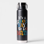 It's A Good Day to Do Math Teacher Inspirational Water Bottle<br><div class="desc">It's A Good Day to Do Math Teacher Inspirational</div>
