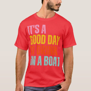Its A Good Day To Drink On A Boat 19 T-Shirt
