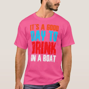 It's A Good Day To Drink On A Boat 4 T-Shirt