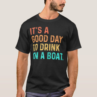 It's A Good Day To Drink On A Boat Colour Boating T-Shirt