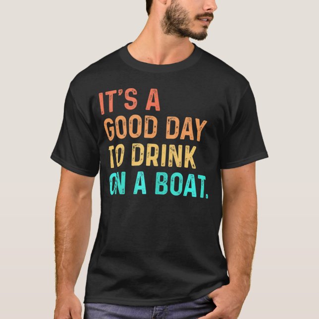 It's A Good Day To Drink On A Boat Colour Boating T-Shirt (Front)