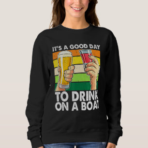 Its A Good Day To Drink On A Boat Drinking And Boa Sweatshirt