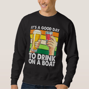 Its A Good Day To Drink On A Boat Drinking And Boa Sweatshirt