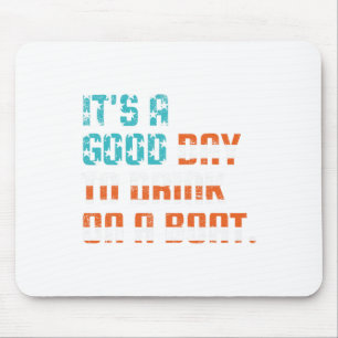 It's A Good Day To Drink On A Boat Funny Boats Own Mouse Mat