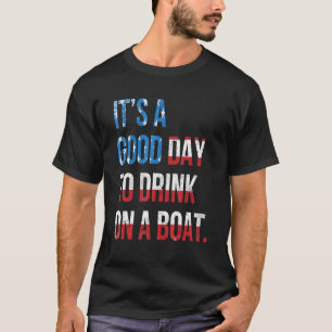 Its A Good Day To Drink On A Boat Patriotic July 4 T-Shirt