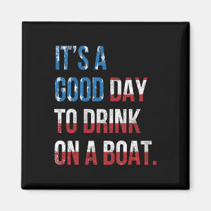 It's A Good Day To Drink On A Boat Patriotic July  Magnet