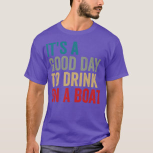 Its A Good Day To Drink On A Boat T-Shirt