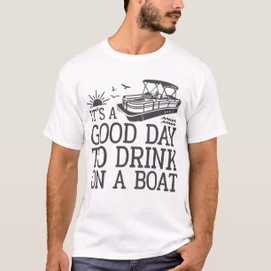 It's A Good Day To Drink On A Boat T-Shirt