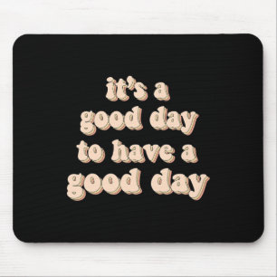 It's A Good Day To Have A Good Day Mental Health W Mouse Mat