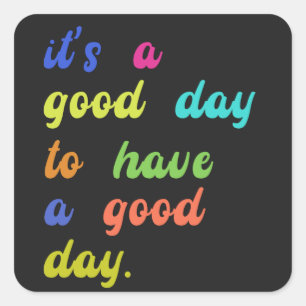 It's a Good Day To Have a Good Day   Positive quot Square Sticker