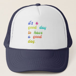 It's a Good Day To Have a Good Day Positive quot Trucker Hat