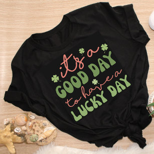 Its A Good Day To Have A Lucky Day Clovers Funny T-Shirt