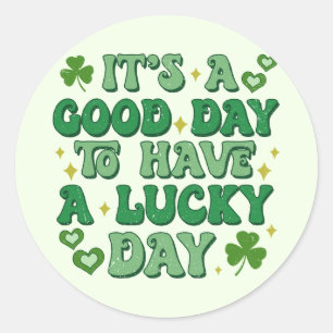It's A Good Day To Have A Lucky Day St Patrick's Classic Round Sticker