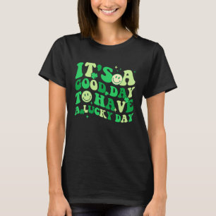 Its A Good Day To Have A Lucky Day St Patrick's Da T-Shirt