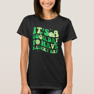 Its A Good Day To Have A Lucky Day St Patrick's Da T-Shirt