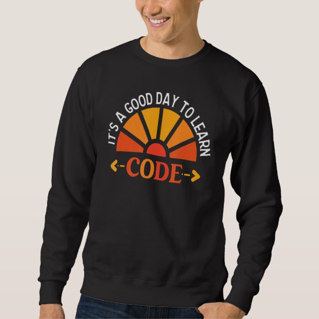 It's A Good Day To Learn Code Software Develope  C Sweatshirt (Front)