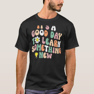 It's A Good Day To Learn Something New Student Tea T-Shirt