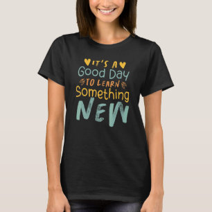 It's A Good Day To Learn Something New Teacher and T-Shirt