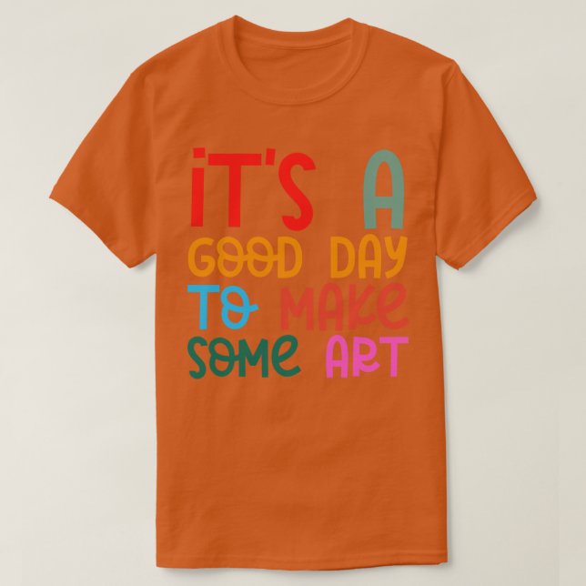 Its A Good Day To Make Art 14 T-Shirt (Design Front)
