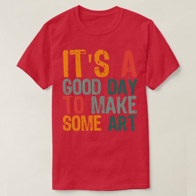 Its A Good Day To Make Art 15 T-Shirt (Design Front)