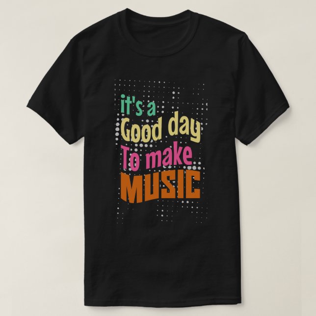 Its a good day to make music T-Shirt (Design Front)