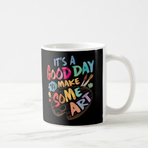 Its A Good Day To Make Some Art Artist Teacher Coffee Mug