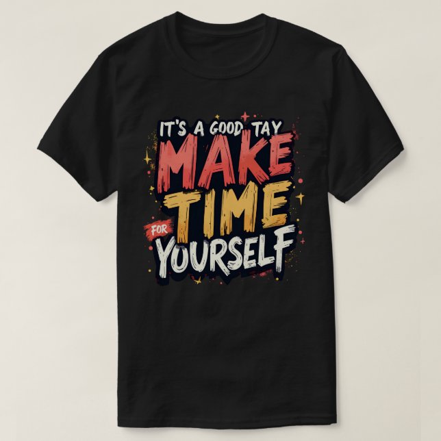 Its a good day to make time for yourself T-Shirt (Design Front)