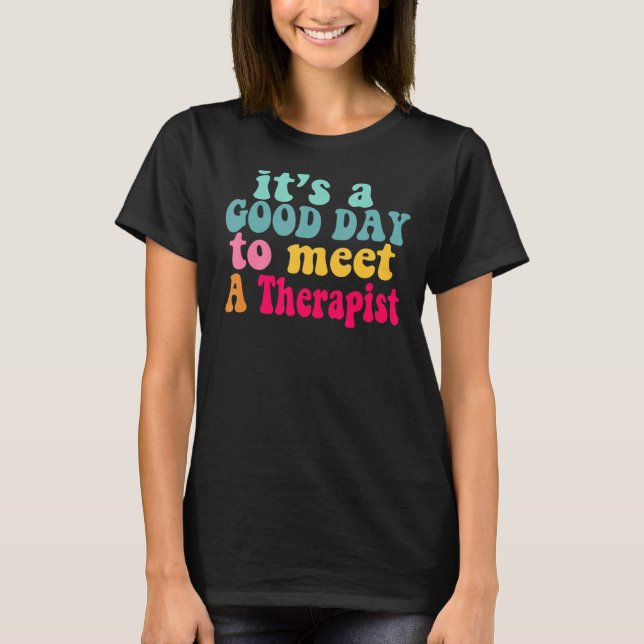 It's A Good Day To meet A Therapist Mental Health  T-Shirt (Front)