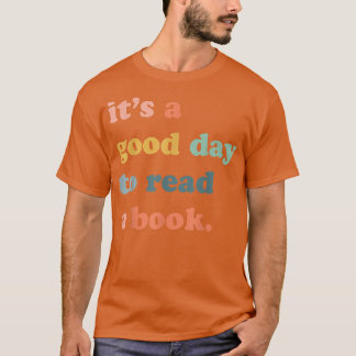It's A Good Day To Read A Book, Bookworm, Book Lov T-Shirt