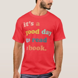 Its A Good Day To Read A Book Bookworm Book Lovers T-Shirt