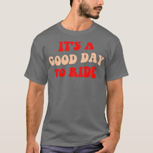 Its A Good Day To Ride III T-Shirt