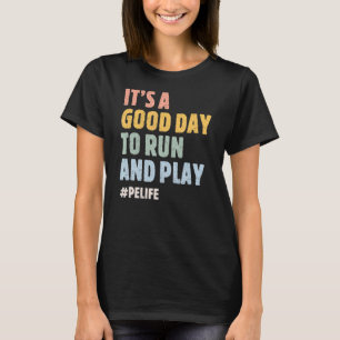 It's A Good Day To Run And Play  PE Life Physical  T-Shirt
