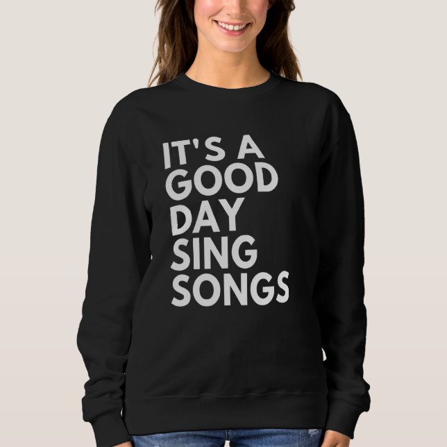 It's A Good Day To Sing Songs 1 Sweatshirt (Front)