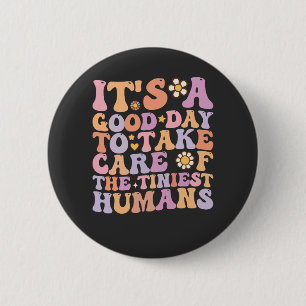 It's A Good Day To Take Care Of The Tiniest Humans 6 Cm Round Badge