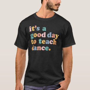 It's A Good Day To Teach Dance Funny Dance Teacher T-Shirt