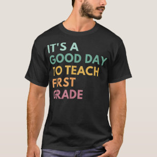 Its A Good Day To Teach First Grade  T-Shirt