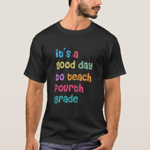 It's A Good Day To Teach Fourth Grade, 4Th Grade T T-Shirt